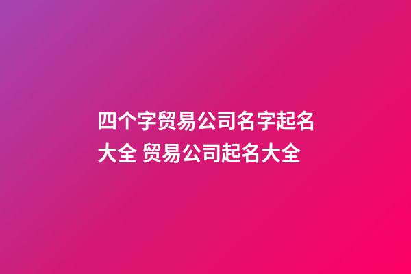 四个字贸易公司名字起名大全 贸易公司起名大全-第1张-公司起名-玄机派